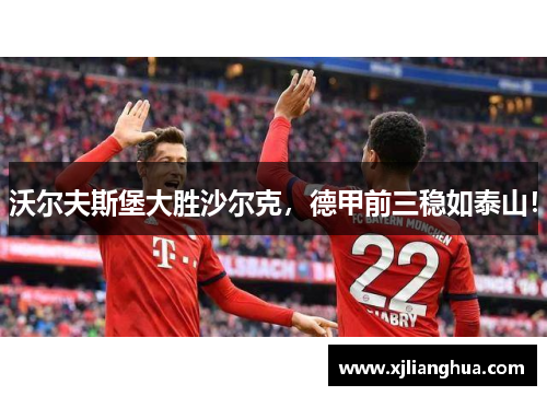 沃尔夫斯堡大胜沙尔克，德甲前三稳如泰山！