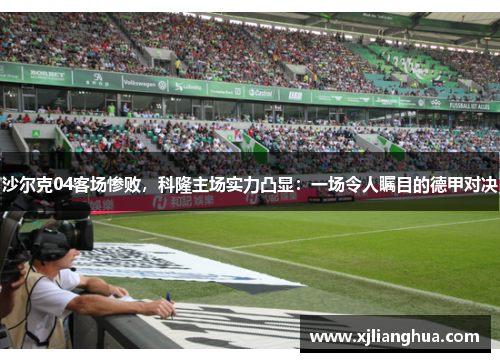 沙尔克04客场惨败，科隆主场实力凸显：一场令人瞩目的德甲对决